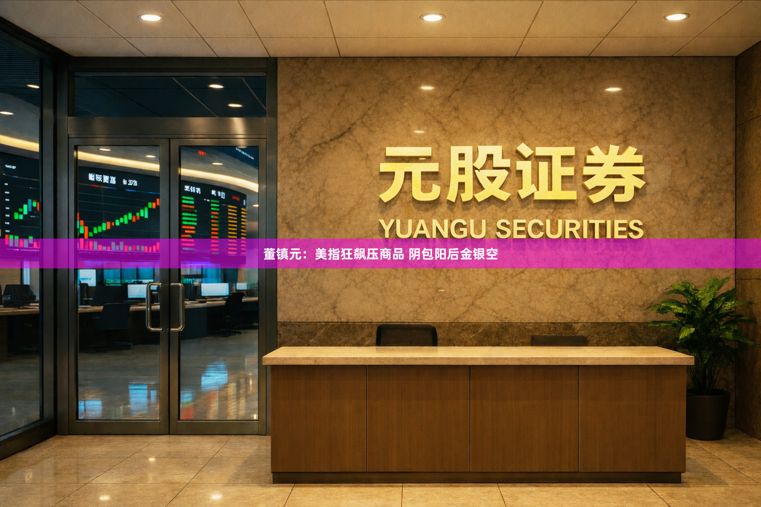 董镇元：美指狂飙压商品 阴包阳后金银空