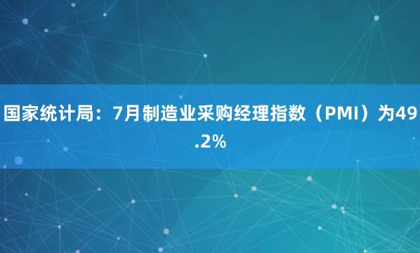 国家统计局：7月制造业采购经理指数（PMI）为49.2%
