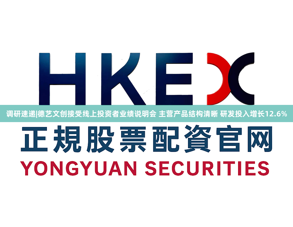 调研速递|德艺文创接受线上投资者业绩说明会 主营产品结构清晰 研发投入增长12.6%