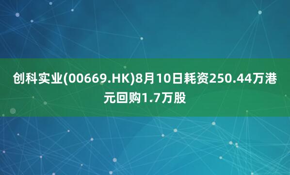 创科实业(00669.HK)8月10日耗资250.44万港元回购1.7万股