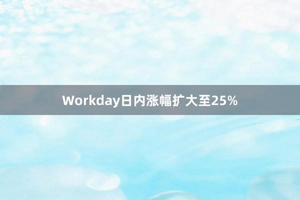 Workday日内涨幅扩大至25%