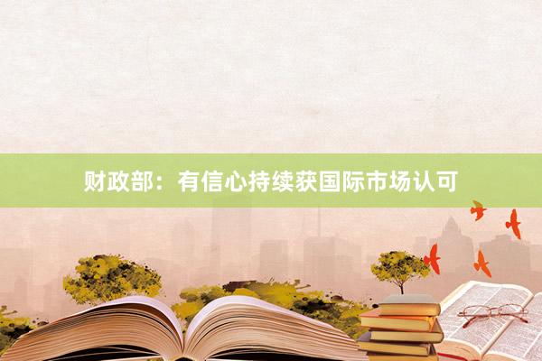 财政部：有信心持续获国际市场认可
