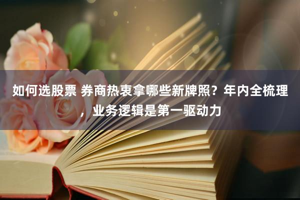 如何选股票 券商热衷拿哪些新牌照？年内全梳理，业务逻辑是第一驱动力