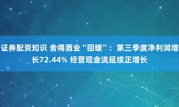 证券配资知识 舍得酒业“回暖”：第三季度净利润增长72.44% 经营现金流延续正增长